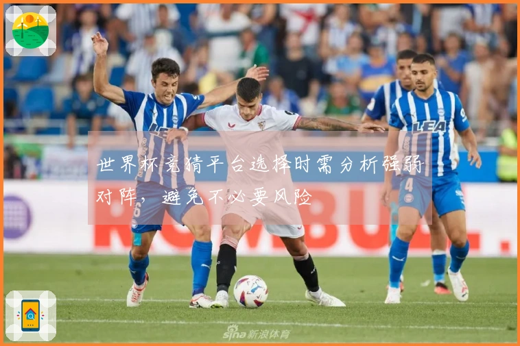 世界杯竞猜平台选择时需分析强弱对阵，避免不必要风险