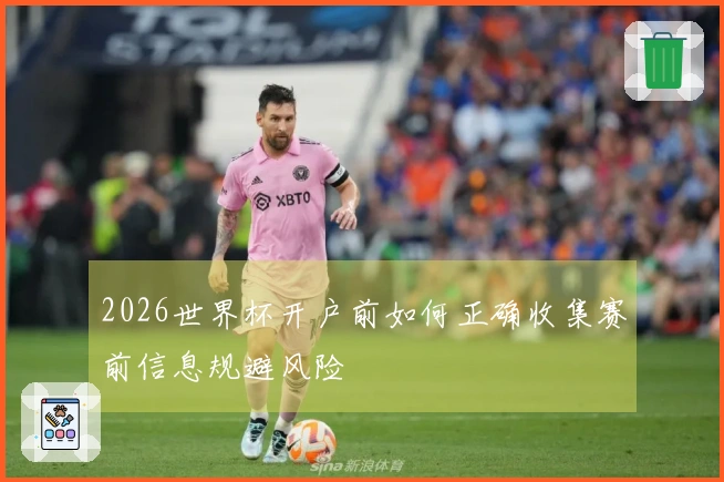 2026世界杯开户前如何正确收集赛前信息规避风险