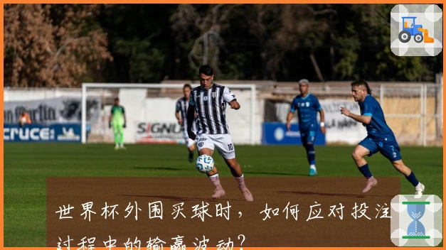 世界杯外围买球时，如何应对投注过程中的输赢波动？