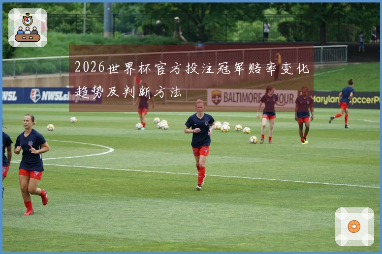 2026世界杯官方投注冠军赔率变化趋势及判断方法