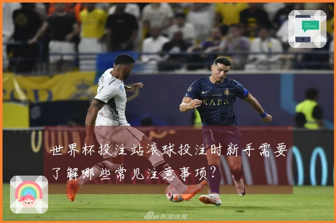 世界杯投注站滚球投注时新手需要了解哪些常见注意事项？